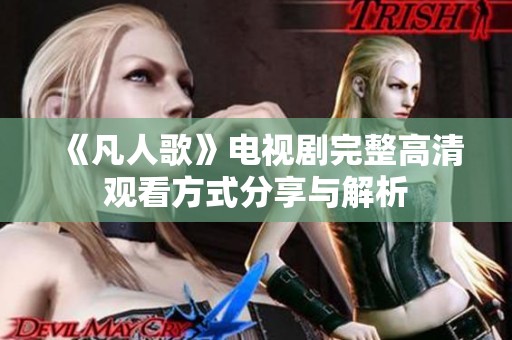 《凡人歌》电视剧完整高清观看方式分享与解析