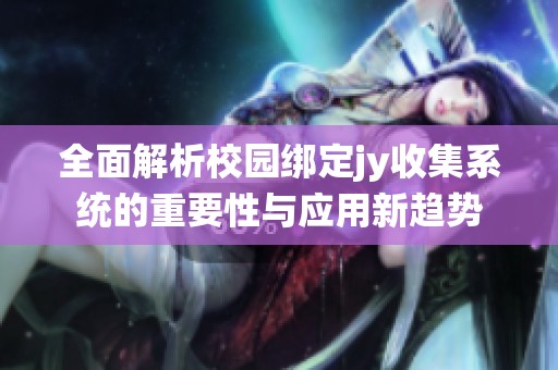 全面解析校园绑定jy收集系统的重要性与应用新趋势