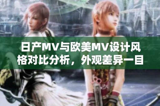 日产MV与欧美MV设计风格对比分析，外观差异一目了然