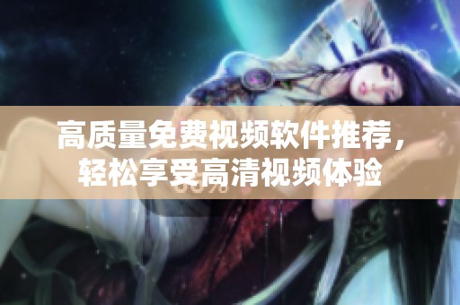 高质量免费视频软件推荐，轻松享受高清视频体验