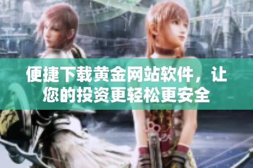 便捷下载黄金网站软件，让您的投资更轻松更安全