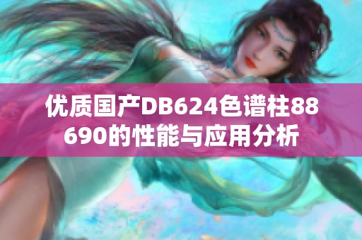 优质国产DB624色谱柱88690的性能与应用分析