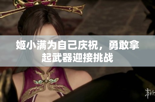 姬小满为自己庆祝，勇敢拿起武器迎接挑战
