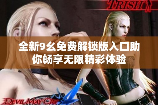 全新9幺免费解锁版入口助你畅享无限精彩体验