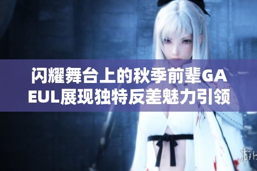闪耀舞台上的秋季前辈GAEUL展现独特反差魅力引领金秋风潮