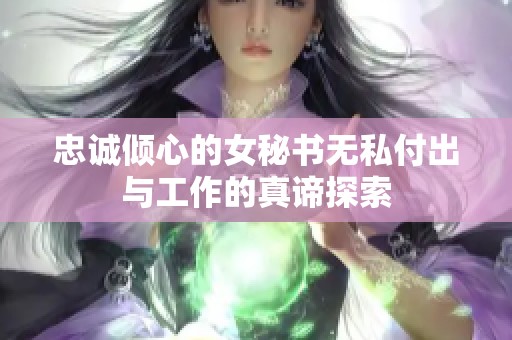 忠诚倾心的女秘书无私付出与工作的真谛探索