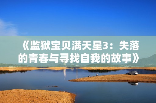 《监狱宝贝满天星3：失落的青春与寻找自我的故事》