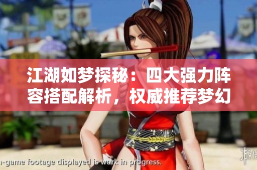 江湖如梦探秘：四大强力阵容搭配解析，权威推荐梦幻江湖制胜组合