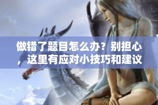 做错了题目怎么办？别担心，这里有应对小技巧和建议