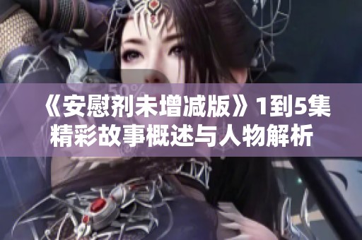 《安慰剂未增减版》1到5集精彩故事概述与人物解析