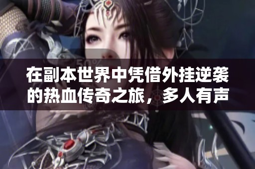 在副本世界中凭借外挂逆袭的热血传奇之旅，多人有声剧精彩呈现