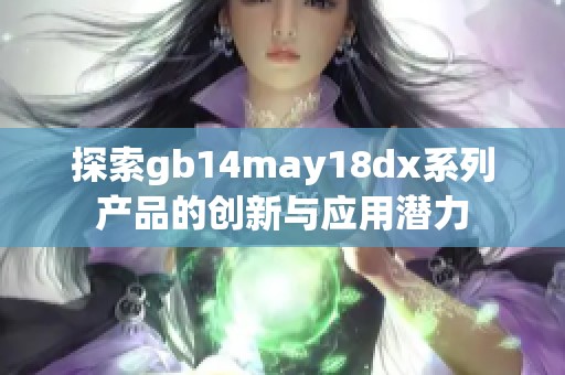 探索gb14may18dx系列产品的创新与应用潜力