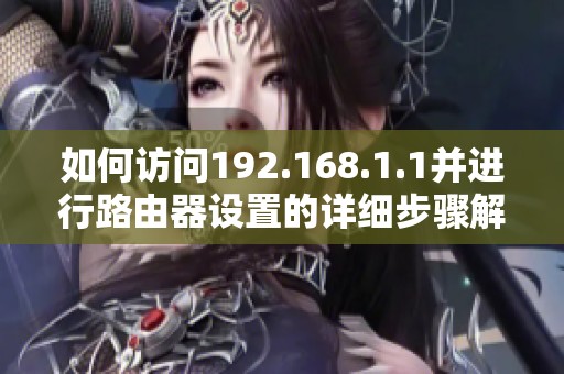 如何访问192.168.1.1并进行路由器设置的详细步骤解析