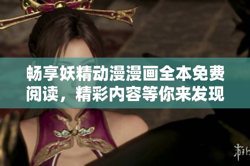 畅享妖精动漫漫画全本免费阅读，精彩内容等你来发现