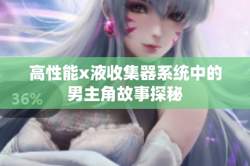 高性能x液收集器系统中的男主角故事探秘
