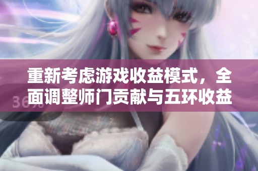 重新考虑游戏收益模式，全面调整师门贡献与五环收益的关系探讨