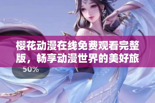 樱花动漫在线免费观看完整版，畅享动漫世界的美好旅程