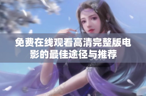 免费在线观看高清完整版电影的最佳途径与推荐