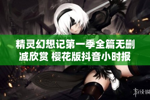 精灵幻想记第一季全篇无删减欣赏 樱花版抖音小时报百度云网盘分享