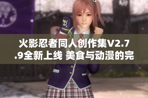 火影忍者同人创作集V2.7.9全新上线 美食与动漫的完美结合