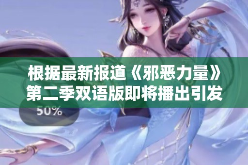 根据最新报道《邪恶力量》第二季双语版即将播出引发观众热议