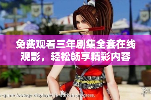 免费观看三年剧集全套在线观影，轻松畅享精彩内容