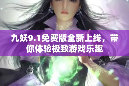 九妖9.1免费版全新上线，带你体验极致游戏乐趣