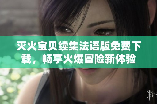 灭火宝贝续集法语版免费下载，畅享火爆冒险新体验