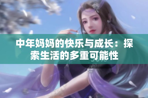 中年妈妈的快乐与成长：探索生活的多重可能性