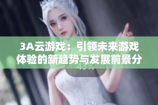 3A云游戏：引领未来游戏体验的新趋势与发展前景分析