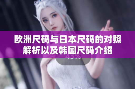欧洲尺码与日本尺码的对照解析以及韩国尺码介绍