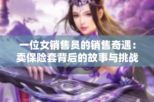 一位女销售员的销售奇遇：卖保险套背后的故事与挑战