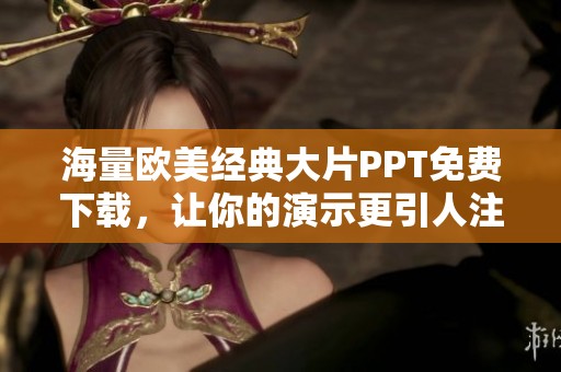 海量欧美经典大片PPT免费下载，让你的演示更引人注目