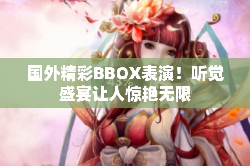 国外精彩BBOX表演！听觉盛宴让人惊艳无限