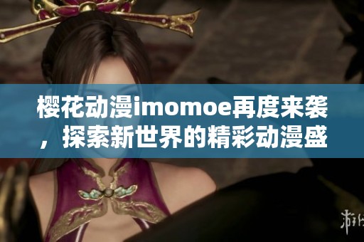 樱花动漫imomoe再度来袭，探索新世界的精彩动漫盛宴