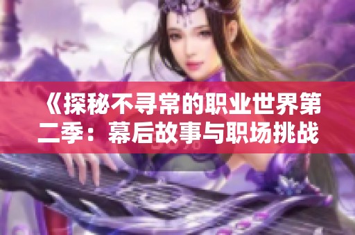 《探秘不寻常的职业世界第二季：幕后故事与职场挑战》