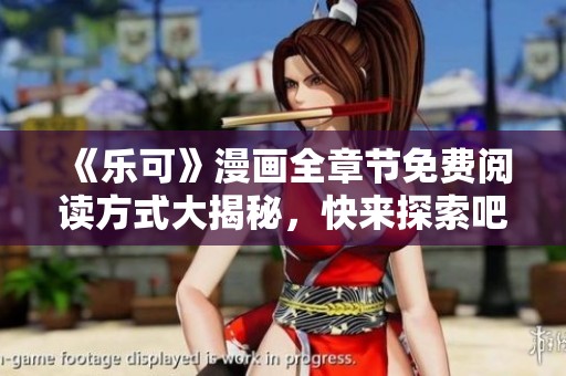 《乐可》漫画全章节免费阅读方式大揭秘，快来探索吧！