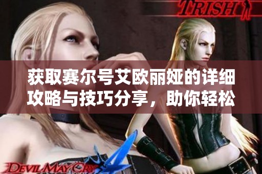 获取赛尔号艾欧丽娅的详细攻略与技巧分享，助你轻松上手游戏新角色