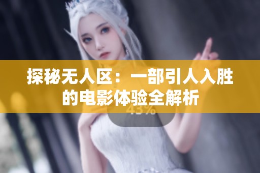 探秘无人区：一部引人入胜的电影体验全解析