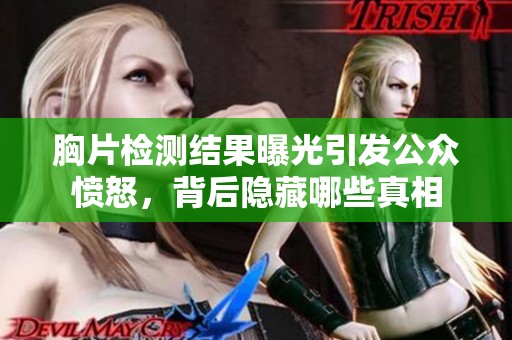 胸片检测结果曝光引发公众愤怒，背后隐藏哪些真相