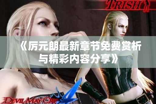 《厉元朗最新章节免费赏析与精彩内容分享》
