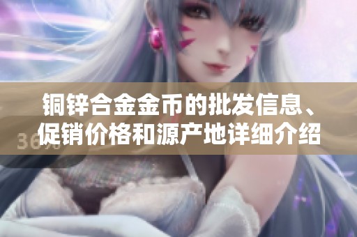 铜锌合金金币的批发信息、促销价格和源产地详细介绍全景解析