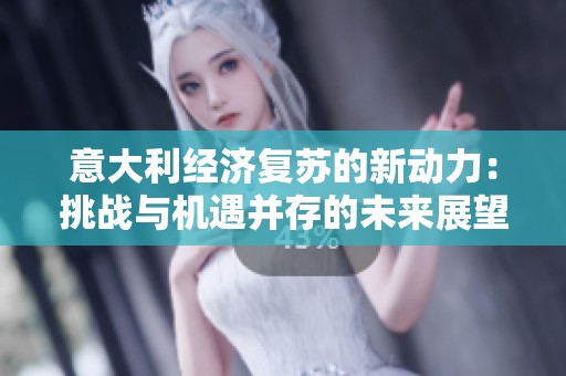 意大利经济复苏的新动力：挑战与机遇并存的未来展望