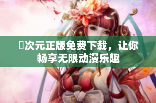 囧次元正版免费下载，让你畅享无限动漫乐趣