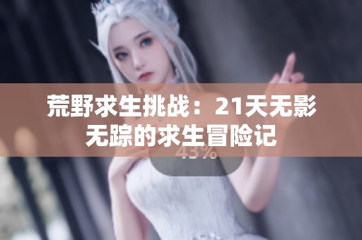 荒野求生挑战：21天无影无踪的求生冒险记