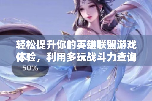 轻松提升你的英雄联盟游戏体验，利用多玩战斗力查询工具实现更高胜率与乐趣