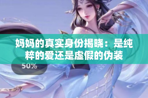 妈妈的真实身份揭晓：是纯粹的爱还是虚假的伪装