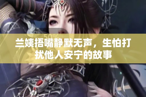 兰姨捂嘴静默无声，生怕打扰他人安宁的故事