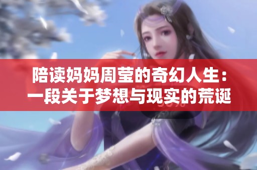 陪读妈妈周莹的奇幻人生：一段关于梦想与现实的荒诞旅程