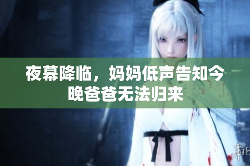 夜幕降临，妈妈低声告知今晚爸爸无法归来